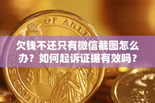 北京欠钱不还只有微信截图怎么办？如何起诉证据有效吗？