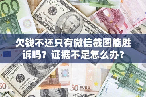 北京欠钱不还只有微信截图能胜诉吗？证据不足怎么办？