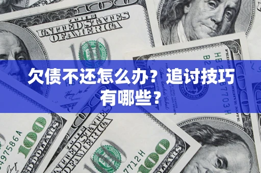 北京欠债不还怎么办？追讨技巧有哪些？