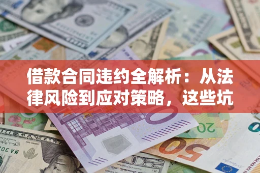 北京借款合同违约全解析：从法律风险到应对策略，这些坑别再踩！