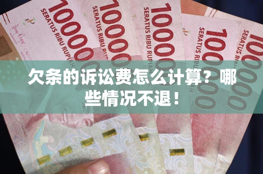 北京欠条的诉讼费怎么计算?哪些情况不退! 北京欠条的诉讼费怎么计算?哪些情况不退!