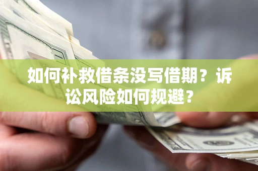 北京如何补救借条没写借期？诉讼风险如何规避？